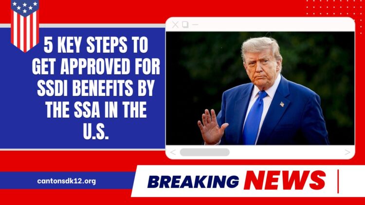 5 Key Steps To Get Approved For SSDI Benefits By The SSA In The U.S.