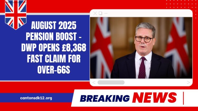 August 2025 Pension Boost - DWP Opens £8,368 Fast Claim For Over-66s