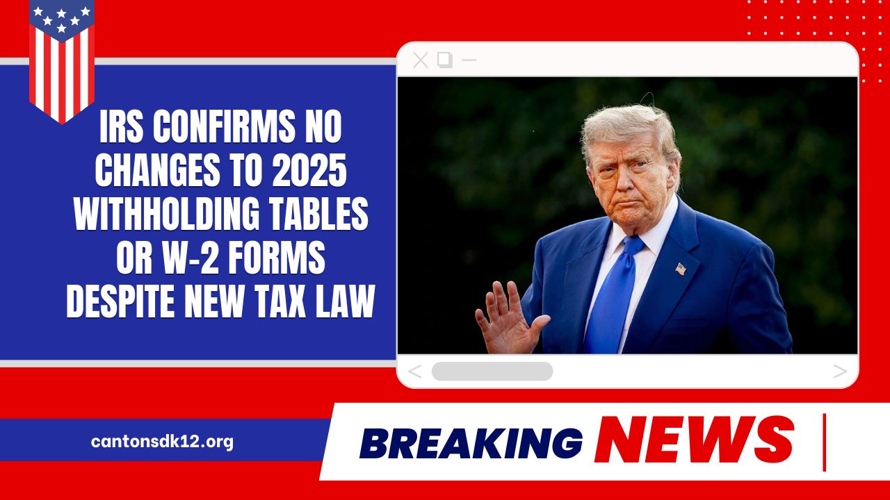 IRS Confirms No Changes To 2025 Withholding Tables Or W-2 Forms Despite New Tax Law