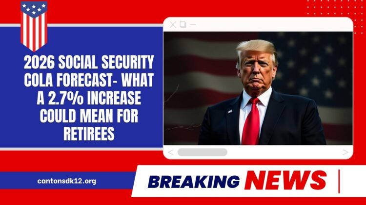 2026 Social Security COLA Forecast- What A 2.7% Increase Could Mean For Retirees