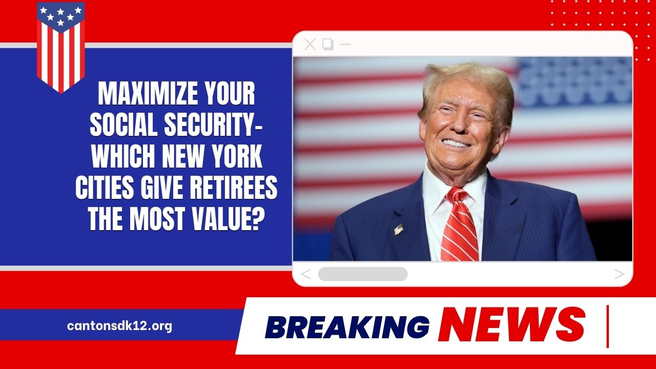 Maximize Your Social Security- Which New York Cities Give Retirees The Most Value?