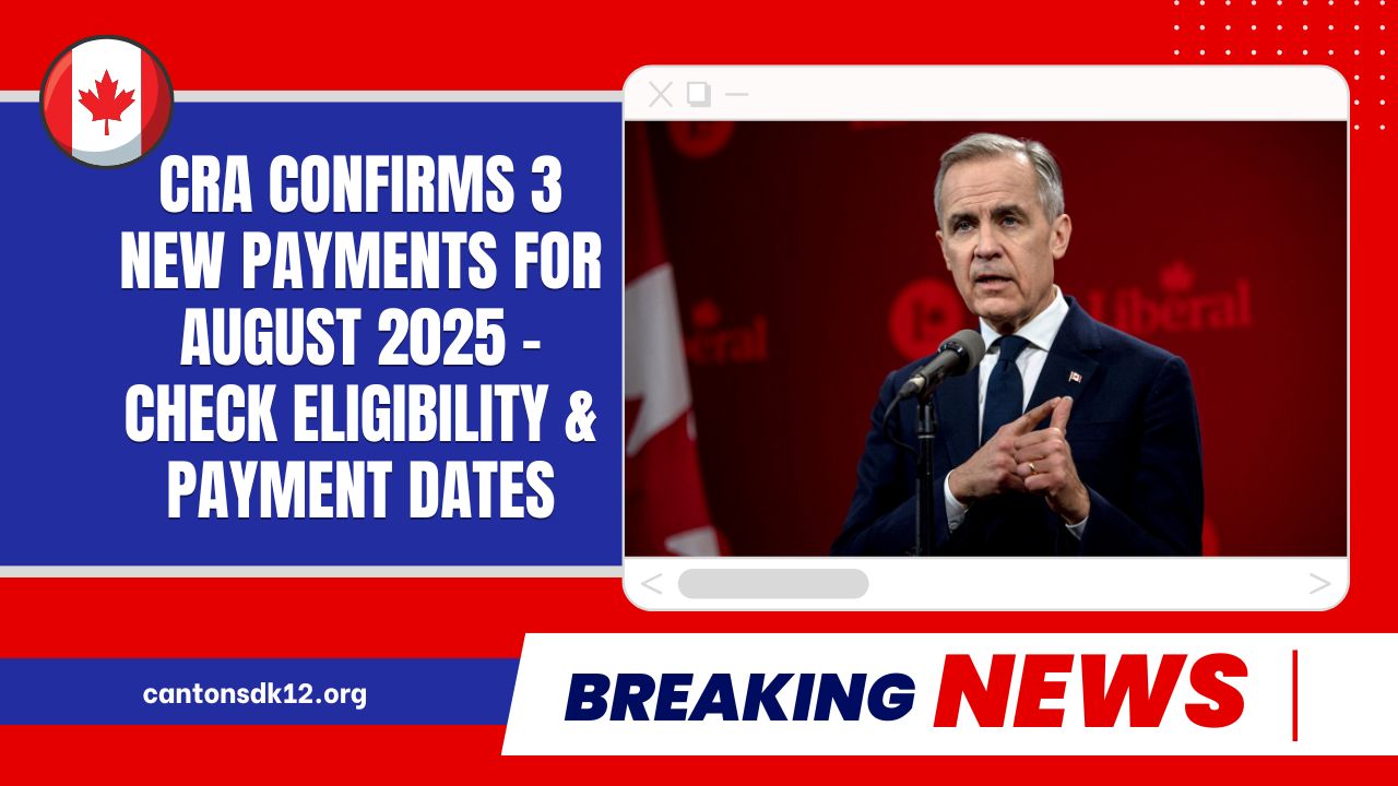 CRA Confirms 3 New Payments For August 2025 – Check Eligibility And Payment Dates Now!