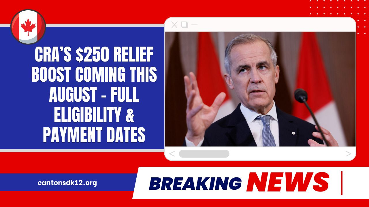 CRA’s $250 Relief Boost Coming This August – Full Eligibility And Payment Dates