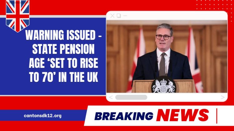 Warning Issued – State Pension Age ‘Set To Rise To 70’ In The UK